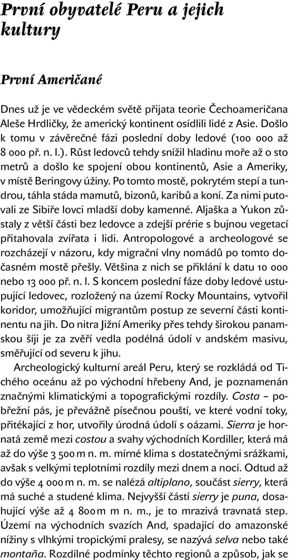 Růst ledovců tehdy snížil hladinu moře až o sto metrů a došlo ke spojení obou kontinentů, Asie a Ameriky, v místě Beringovy úžiny.