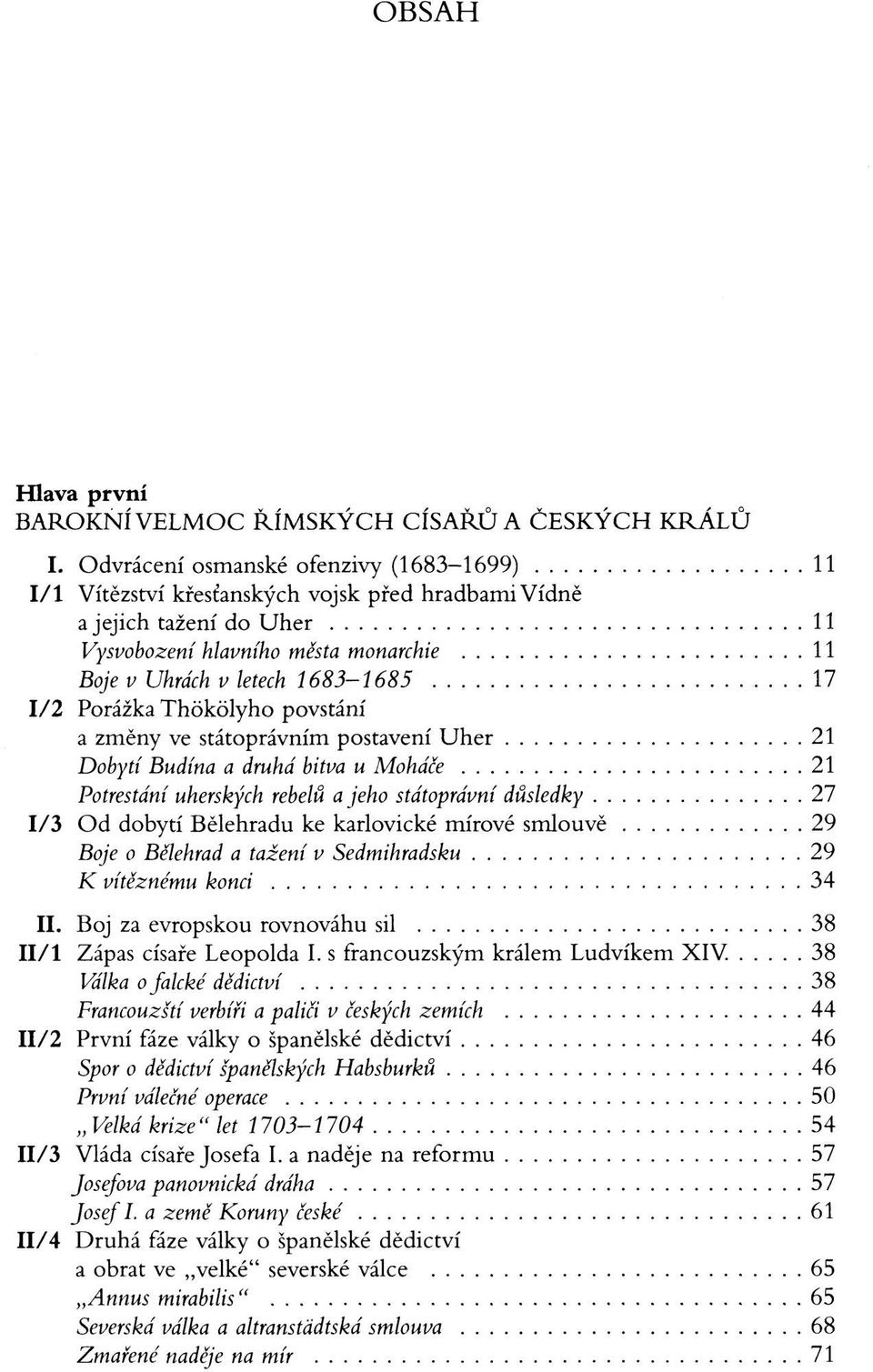 1/2 Porážka Thökölyho povstání a změny ve státoprávním postavení Uher 21 Dobytí Budína a druhá bitva u Moháče 21 Potrestání uherských rebelů a jeho státoprávní důsledky 27 I/3 Od dobytí Bělehradu ke