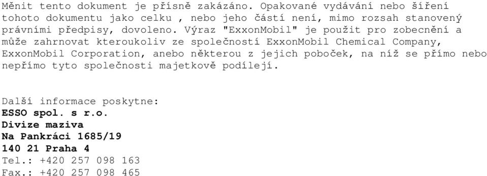 Výraz "ExxonMobil" je použit pro zobecnění a může zahrnovat kteroukoliv ze společností ExxonMobil Chemical Company, ExxonMobil