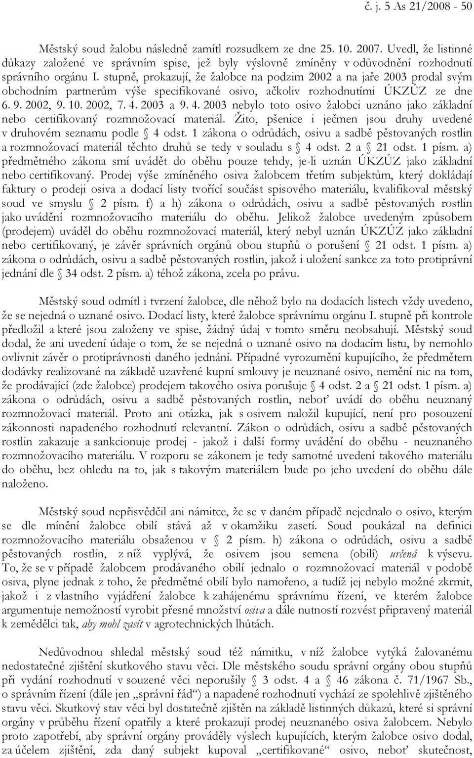 stupně, prokazují, že žalobce na podzim 2002 a na jaře 2003 prodal svým obchodním partnerům výše specifikované osivo, ačkoliv rozhodnutími ÚKZÚZ ze dne 6. 9. 2002, 9. 10. 2002, 7. 4.