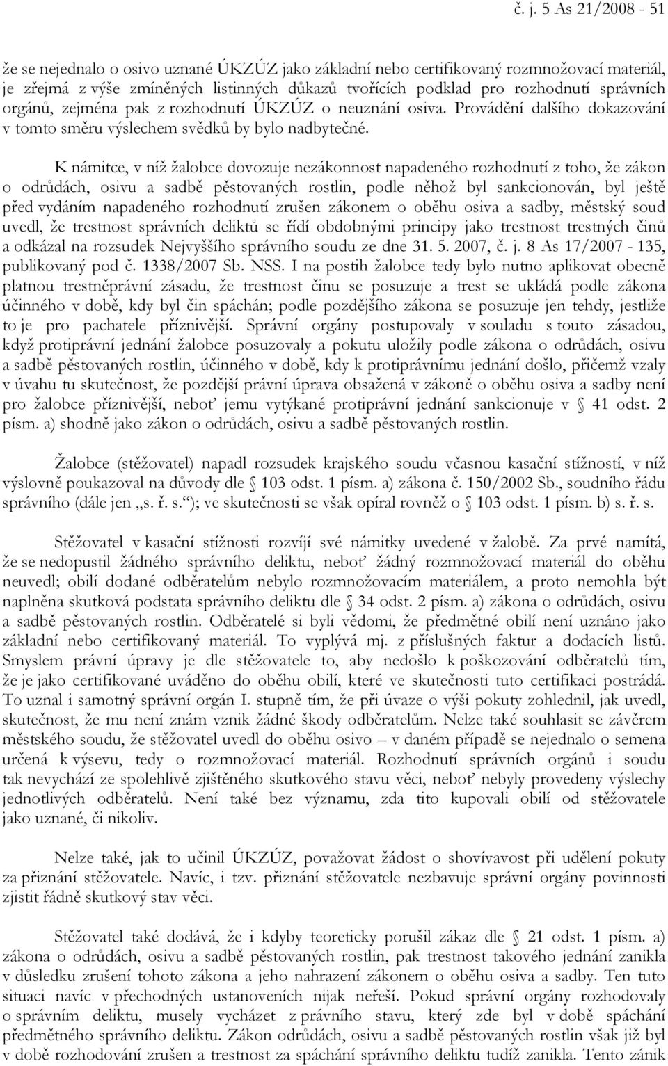 K námitce, v níž žalobce dovozuje nezákonnost napadeného rozhodnutí z toho, že zákon o odrůdách, osivu a sadbě pěstovaných rostlin, podle něhož byl sankcionován, byl ještě před vydáním napadeného