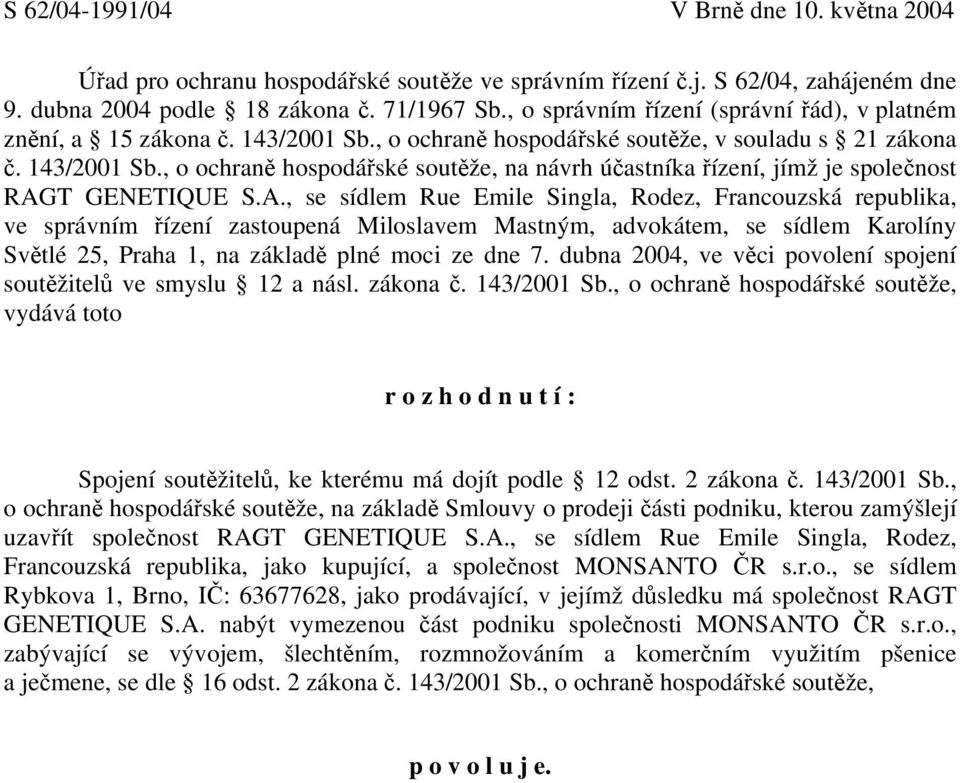 A., se sídlem Rue Emile Singla, Rodez, Francouzská republika, ve správním řízení zastoupená Miloslavem Mastným, advokátem, se sídlem Karolíny Světlé 25, Praha 1, na základě plné moci ze dne 7.