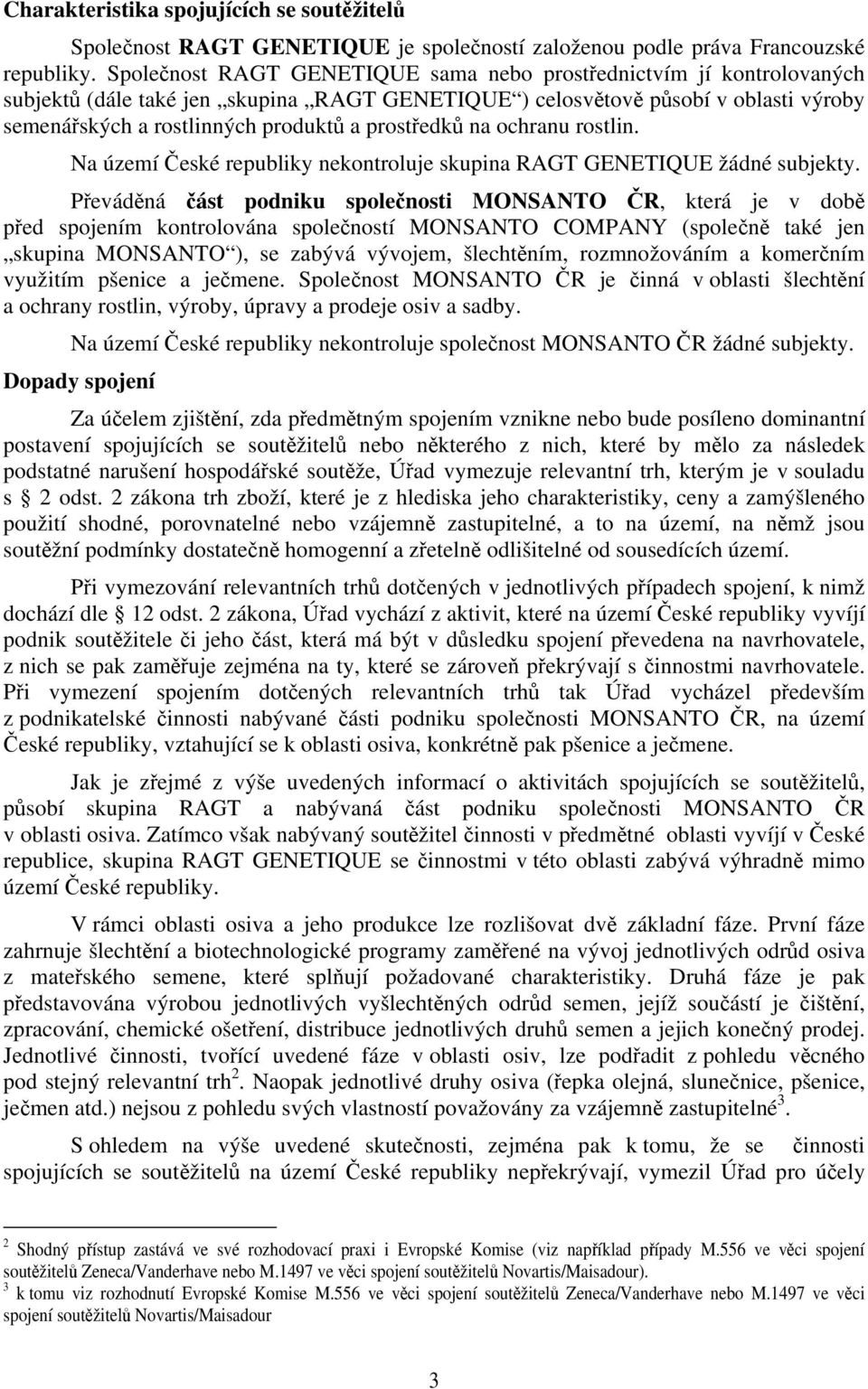 prostředků na ochranu rostlin. Na území České republiky nekontroluje skupina RAGT GENETIQUE žádné subjekty.