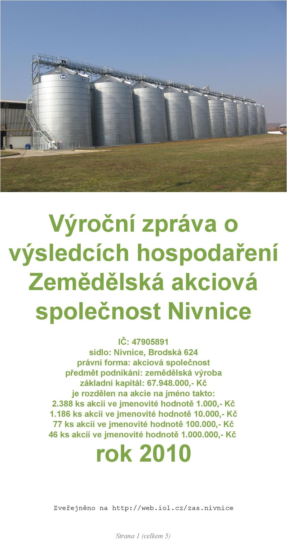 000,- Kč je rozdělen na akcie na jméno takto: 2.388 ks akcií ve jmenovité hodnotě 1.000,- Kč 1.