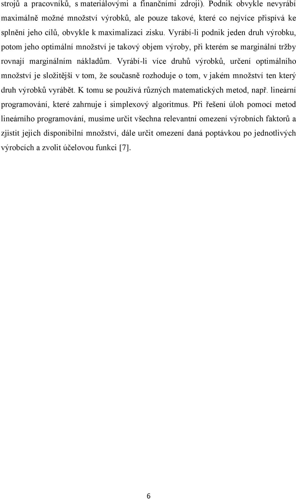 Vyrábí-li podnik jeden druh výrobku, potom jeho optimální množství je takový objem výroby, při kterém se marginální tržby rovnají marginálním nákladům.