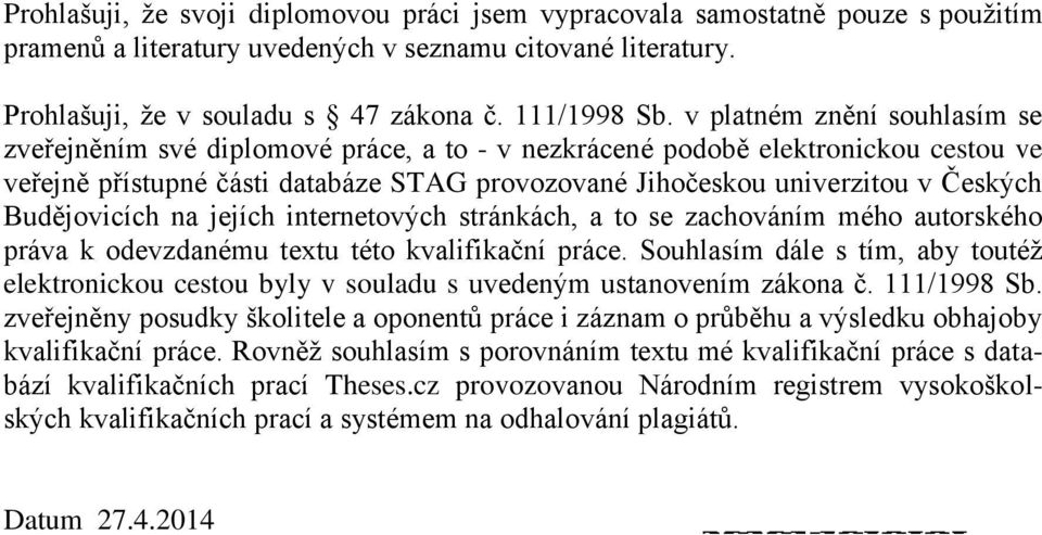 Budějovicích na jejích internetových stránkách, a to se zachováním mého autorského práva k odevzdanému textu této kvalifikační práce.