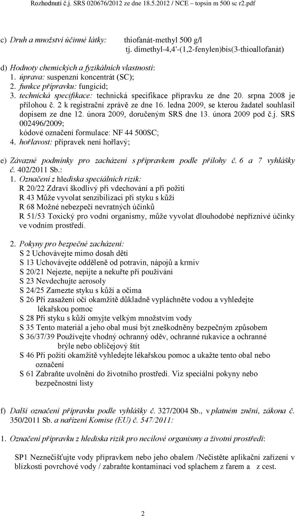 ledn 2009, se kterou ždtel souhlsil dopisem ze dne 12. únor 2009, doručeným SRS dne 13. únor 2009 pod č.j. SRS 002496/2009; kódové oznčení formulce: NF 44 500SC; 4.