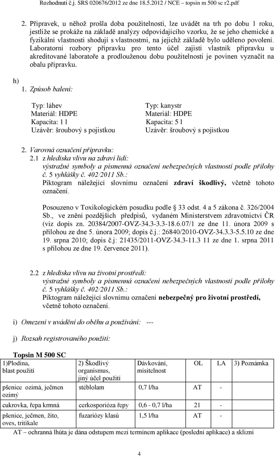 Způsob blení: Typ: láhev Mteriál: HDPE Kpcit: 1 l Uzávěr: šroubový s pojistkou Typ: knystr Mteriál: HDPE Kpcit: 5 l Uzávěr: šroubový s pojistkou 2. Vrovná oznčení příprvku: 2.