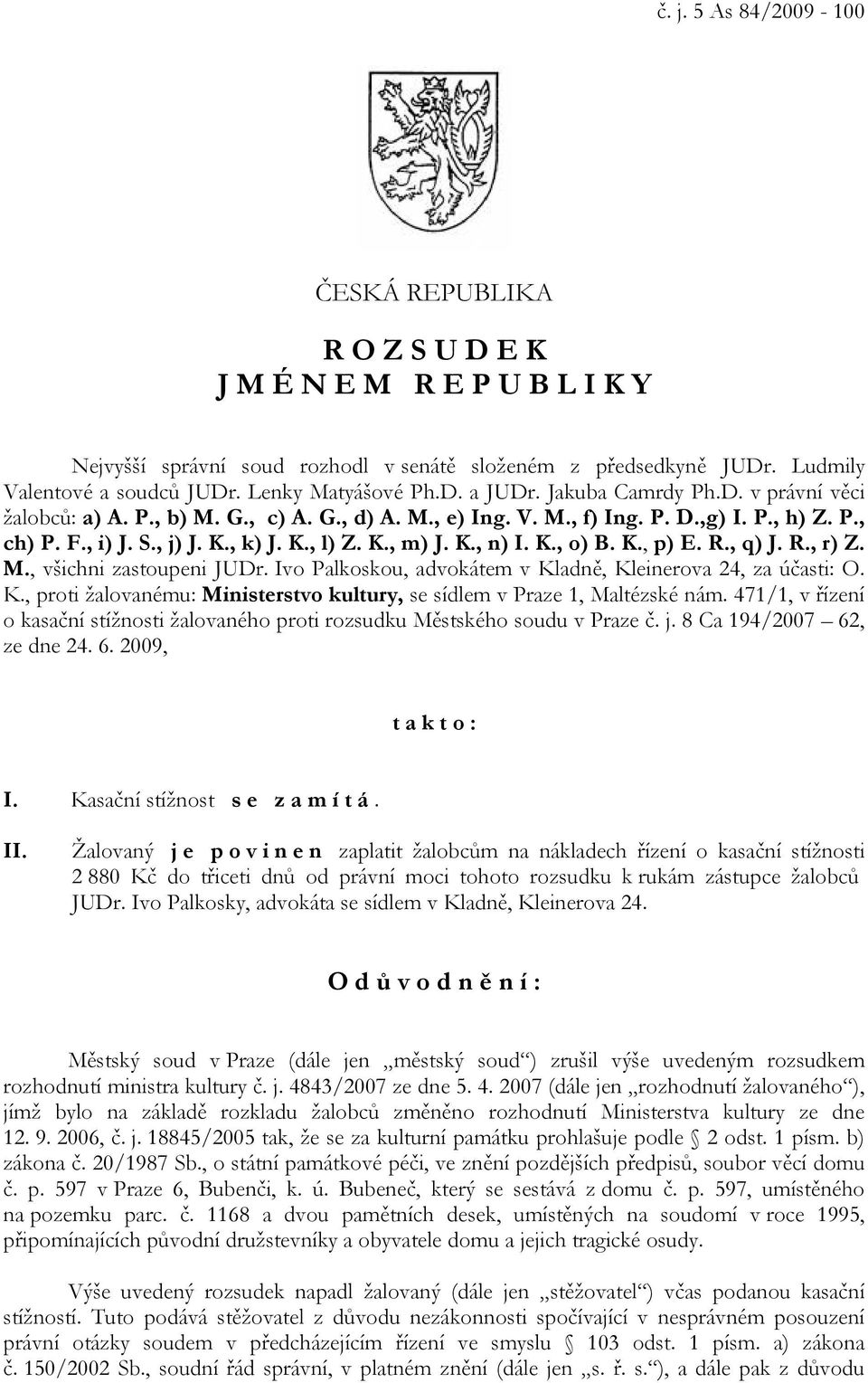 K., l) Z. K., m) J. K., n) I. K., o) B. K., p) E. R., q) J. R., r) Z. M., všichni zastoupeni JUDr. Ivo Palkoskou, advokátem v Kladně, Kleinerova 24, za účasti: O. K., proti žalovanému: Ministerstvo kultury, se sídlem v Praze 1, Maltézské nám.