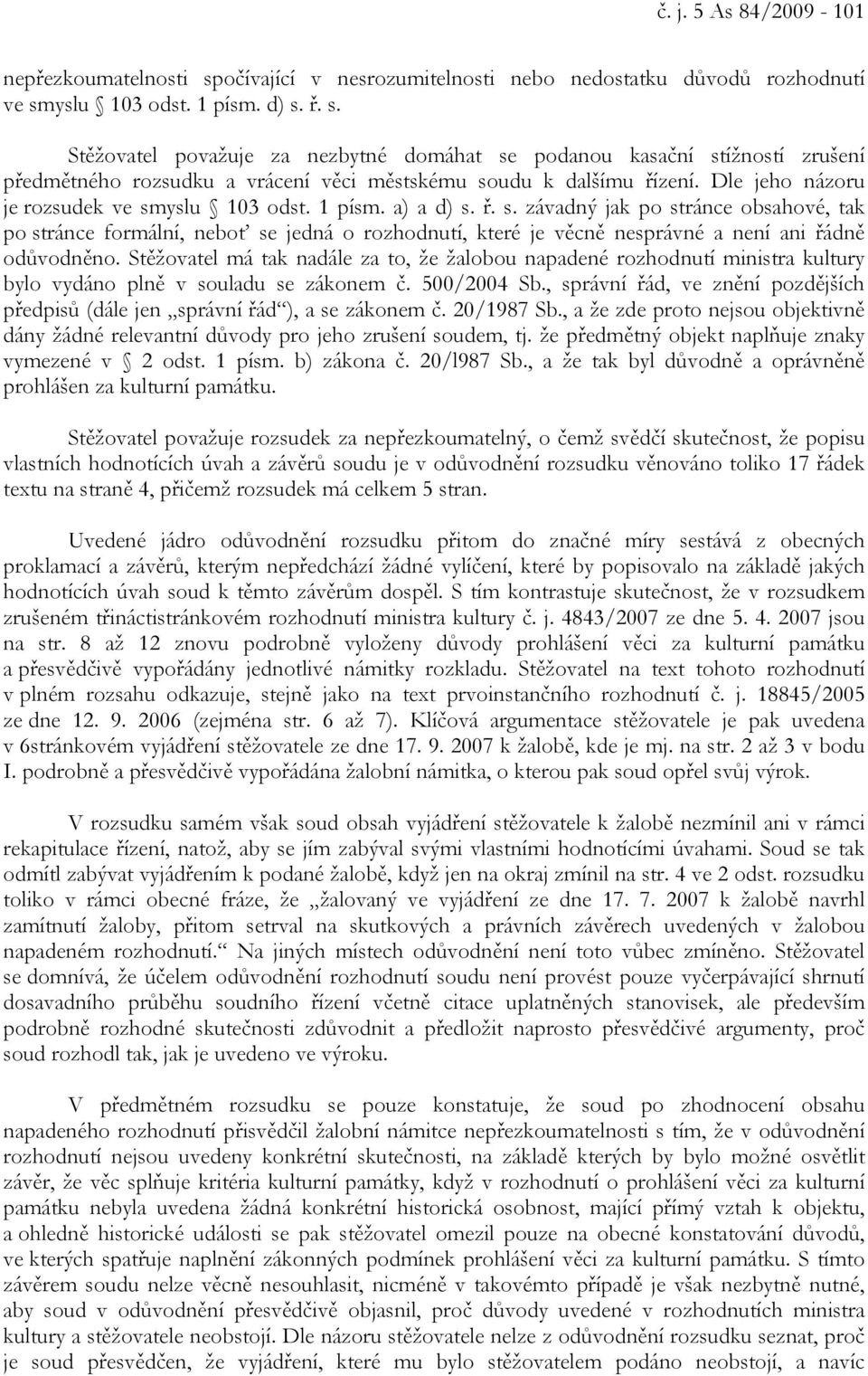 Stěžovatel má tak nadále za to, že žalobou napadené rozhodnutí ministra kultury bylo vydáno plně v souladu se zákonem č. 500/2004 Sb.