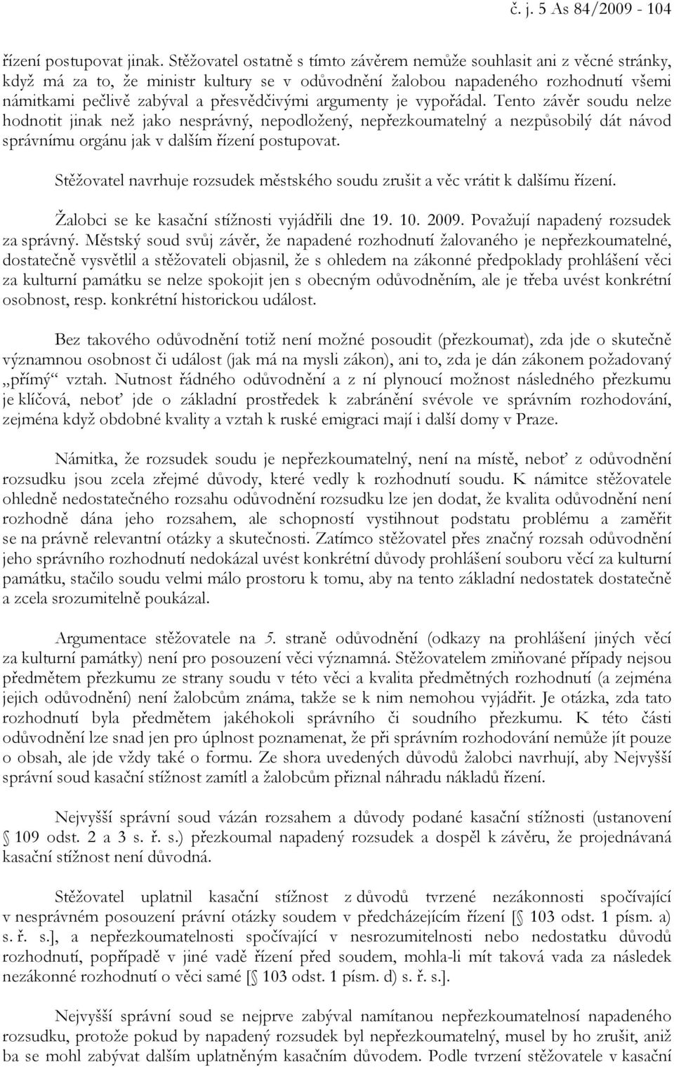 přesvědčivými argumenty je vypořádal. Tento závěr soudu nelze hodnotit jinak než jako nesprávný, nepodložený, nepřezkoumatelný a nezpůsobilý dát návod správnímu orgánu jak v dalším řízení postupovat.