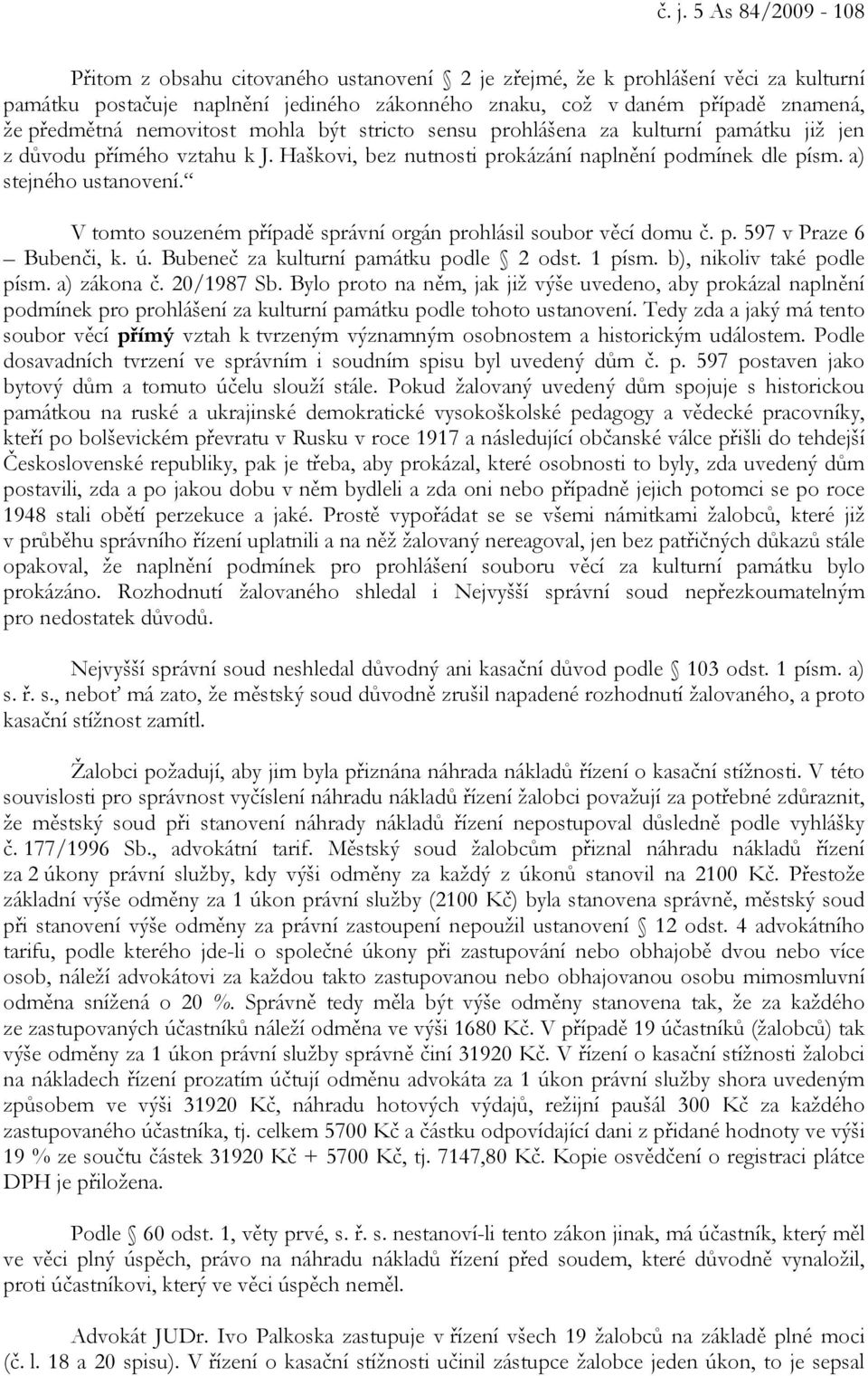 V tomto souzeném případě správní orgán prohlásil soubor věcí domu č. p. 597 v Praze 6 Bubenči, k. ú. Bubeneč za kulturní památku podle 2 odst. 1 písm. b), nikoliv také podle písm. a) zákona č.