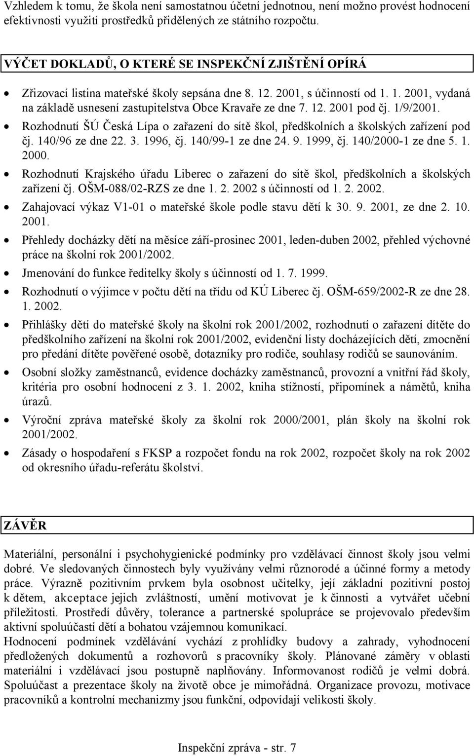 12. 2001 pod čj. 1/9/2001. Rozhodnutí ŠÚ Česká Lípa o zařazení do sítě škol, předškolních a školských zařízení pod čj. 140/96 ze dne 22. 3. 1996, čj. 140/99-1 ze dne 24. 9. 1999, čj.