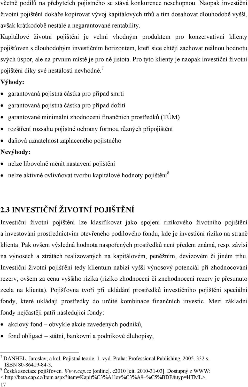 Kapitálové ţivotní pojištění je velmi vhodným produktem pro konzervativní klienty pojišťoven s dlouhodobým investičním horizontem, kteří sice chtějí zachovat reálnou hodnotu svých úspor, ale na