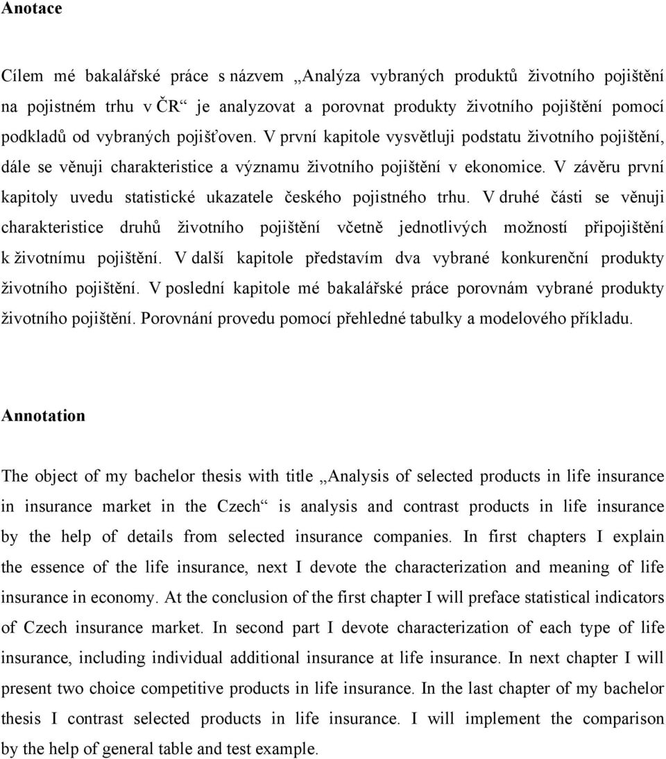 V závěru první kapitoly uvedu statistické ukazatele českého pojistného trhu.