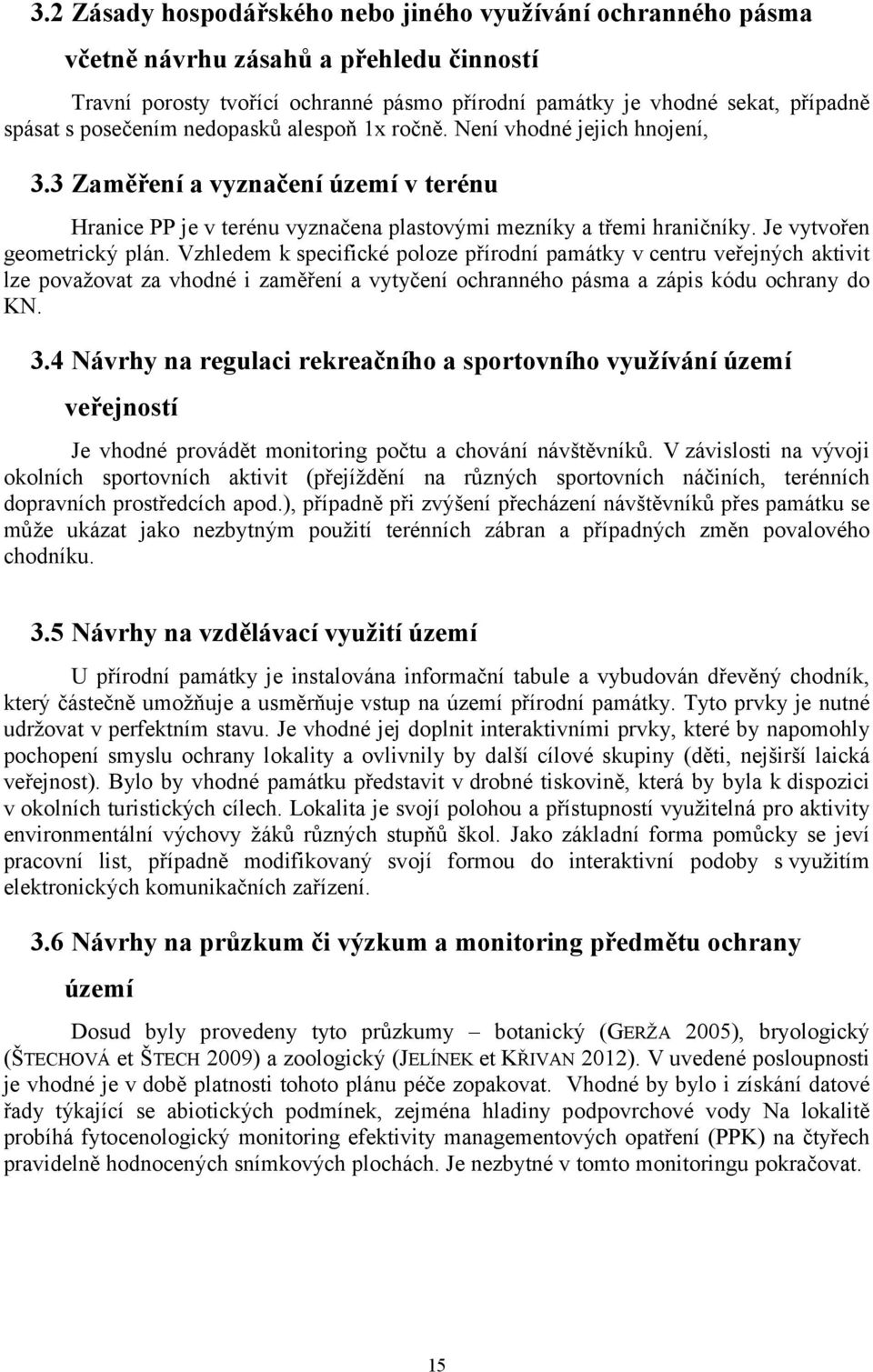 Je vytvořen geometrický plán. Vzhledem k specifické poloze přírodní památky v centru veřejných aktivit lze považovat za vhodné i zaměření a vytyčení ochranného pásma a zápis kódu ochrany do KN. 3.