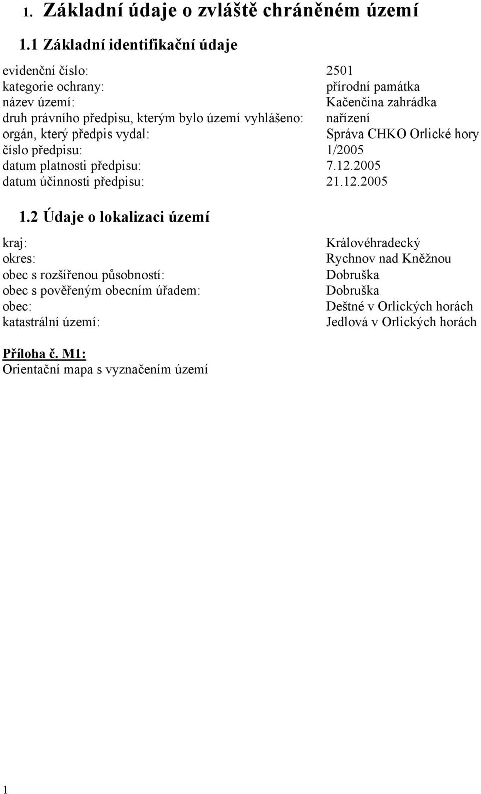 vyhlášeno: nařízení orgán, který předpis vydal: Správa CHKO Orlické hory číslo předpisu: 1/2005 datum platnosti předpisu: 7.12.2005 datum účinnosti předpisu: 21.12.2005 1.