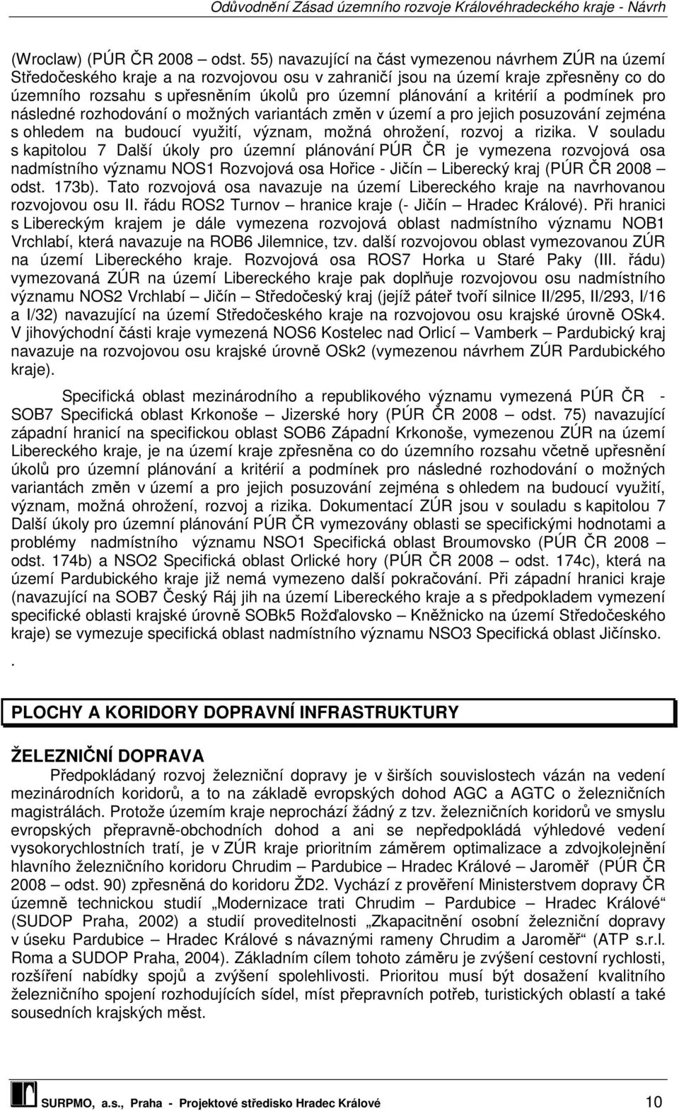 a kritérií a podmínek pro následné rozhodování o možných variantách změn v území a pro jejich posuzování zejména s ohledem na budoucí využití, význam, možná ohrožení, rozvoj a rizika.