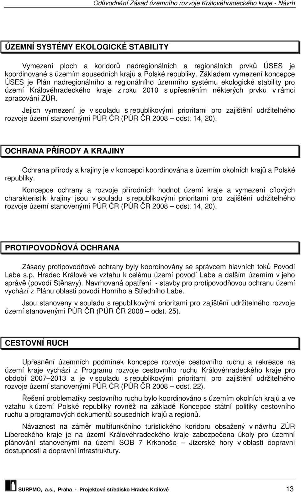 zpracování ZÚR. Jejich vymezení je v souladu s republikovými prioritami pro zajištění udržitelného rozvoje území stanovenými PÚR ČR (PÚR ČR 2008 odst. 14, 20).