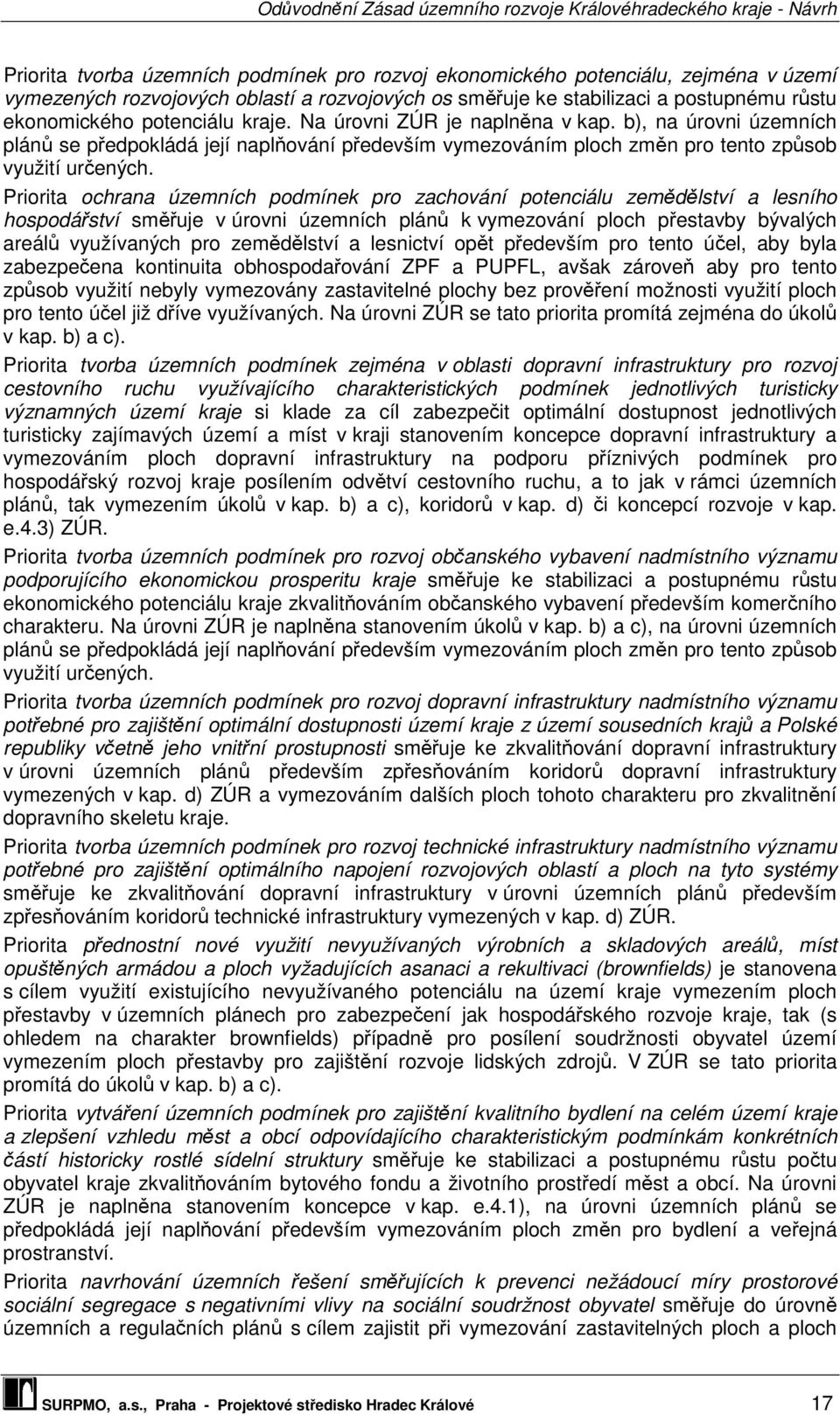 Priorita ochrana územních podmínek pro zachování potenciálu zemědělství a lesního hospodářství směřuje v úrovni územních plánů k vymezování ploch přestavby bývalých areálů využívaných pro zemědělství