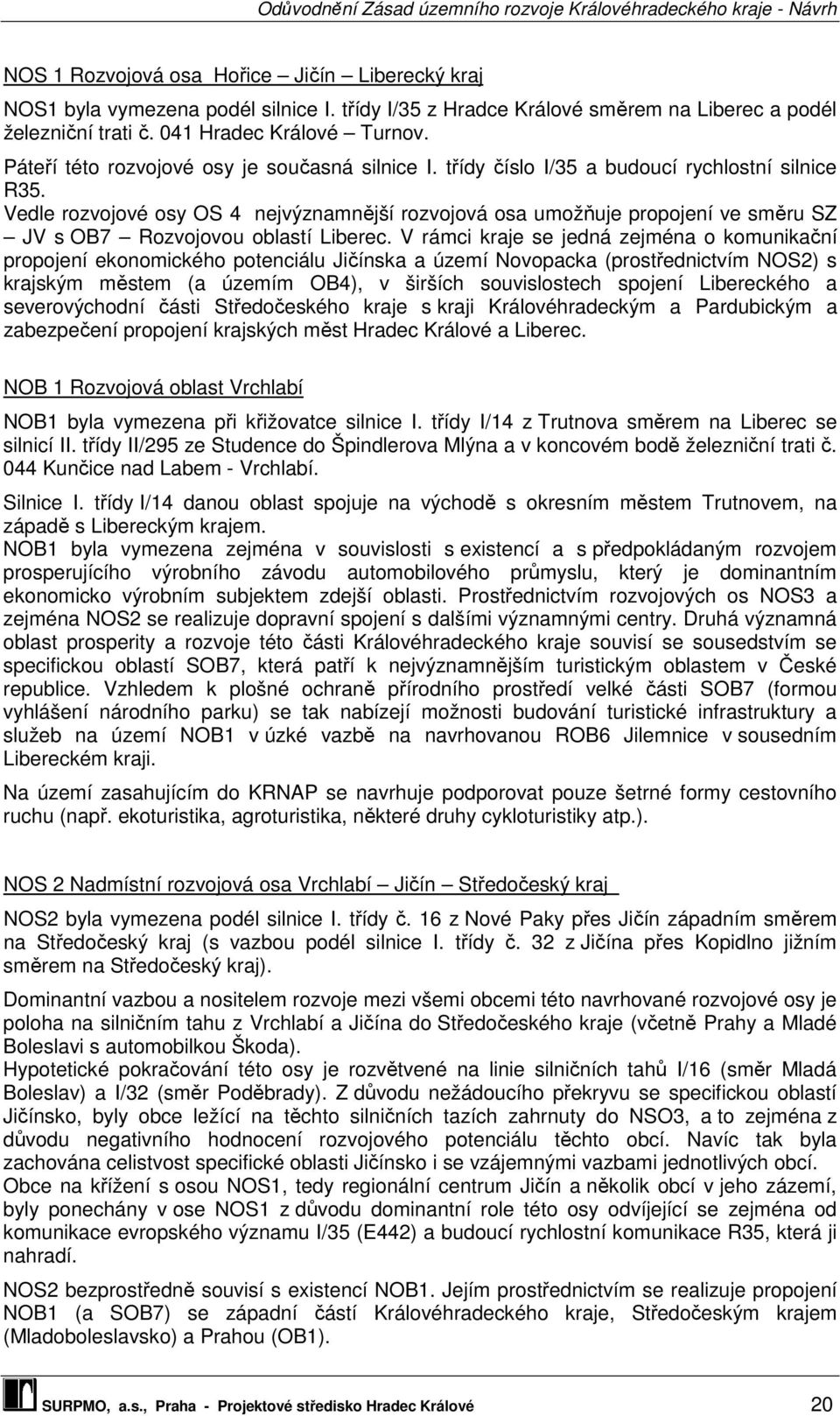 Vedle rozvojové osy OS 4 nejvýznamnější rozvojová osa umožňuje propojení ve směru SZ JV s OB7 Rozvojovou oblastí Liberec.