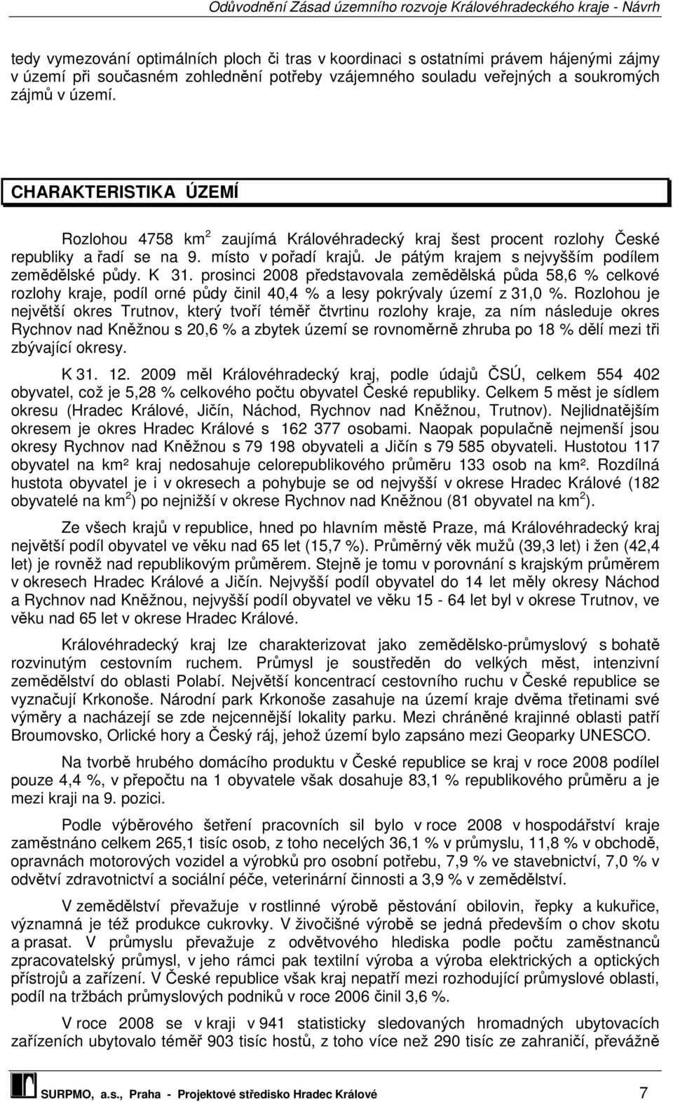 K 31. prosinci 2008 představovala zemědělská půda 58,6 % celkové rozlohy kraje, podíl orné půdy činil 40,4 % a lesy pokrývaly území z 31,0 %.