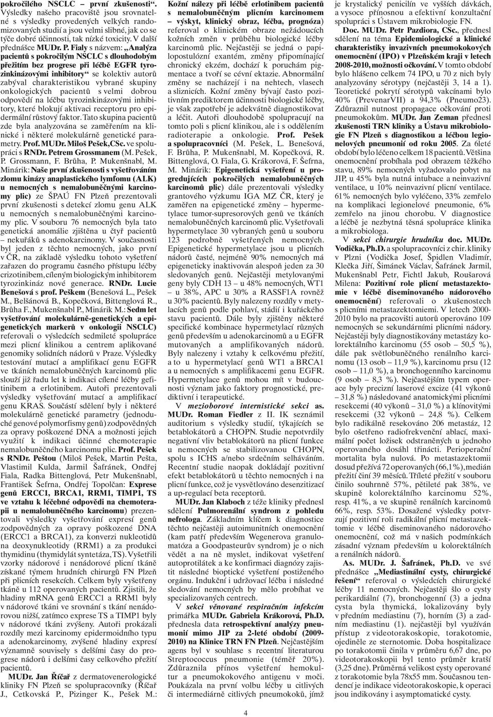 Fialy s názvem: Analýza pacientů s pokročilým NSCLC s dlouhodobým přežitím bez progrese při léčbě EGFR tyrozinkinázovými inhibitory se kolektiv autorů zabýval charakteristikou vybrané skupiny