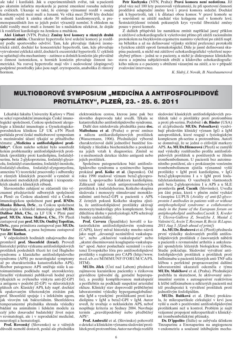 Ve věku mezi 20-90 léty dochází u mužů ročně k zániku okolo 50 milionů kardiomyocytů, u premenopauzálních žen se jejich počet výrazněji nemění.