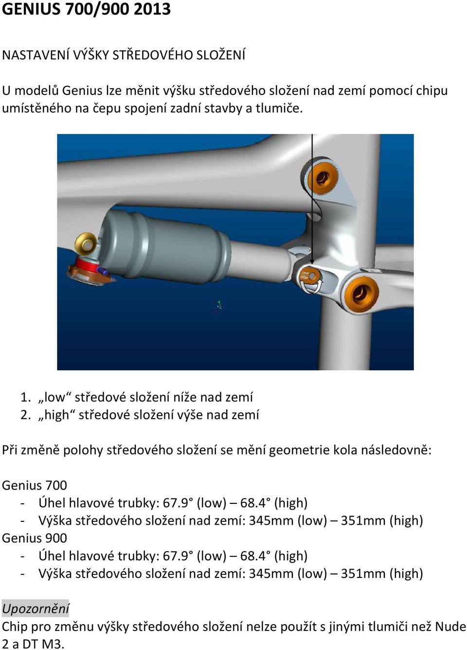 high středové složení výše nad zemí Při změně polohy středového složení se mění geometrie kola následovně: Genius 700 - Úhel hlavové trubky: 67.9 (low) 68.