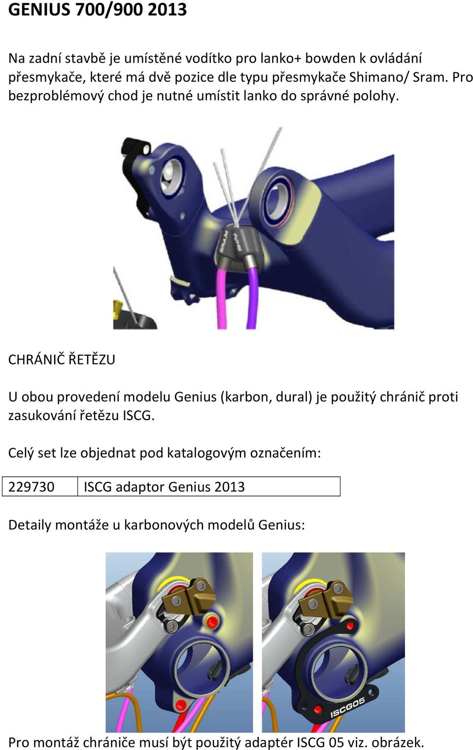 CHRÁNIČ ŘETĚZU U obou provedení modelu Genius (karbon, dural) je použitý chránič proti zasukování řetězu ISCG.