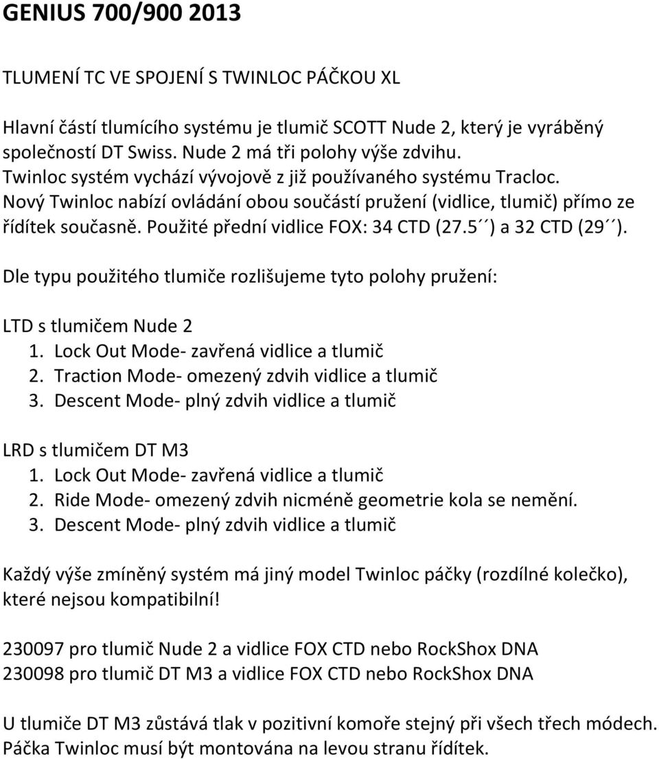 Použité přední vidlice FOX: 34 CTD (27.5 ) a 32 CTD (29 ). Dle typu použitého tlumiče rozlišujeme tyto polohy pružení: LTD s tlumičem Nude 2 1. Lock Out Mode- zavřená vidlice a tlumič 2.