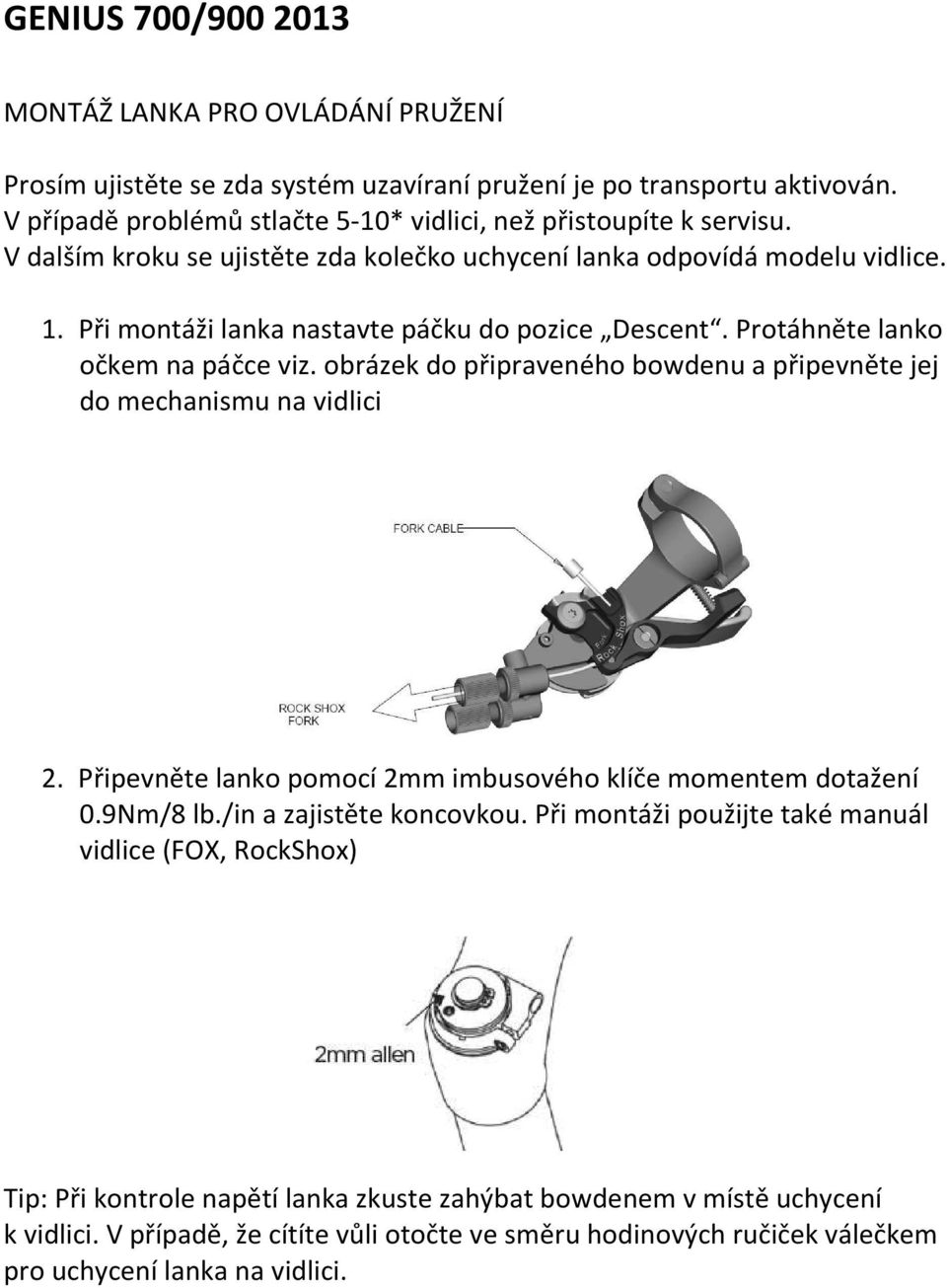 obrázek do připraveného bowdenu a připevněte jej do mechanismu na vidlici 2. Připevněte lanko pomocí 2mm imbusového klíče momentem dotažení 0.9Nm/8 lb./in a zajistěte koncovkou.