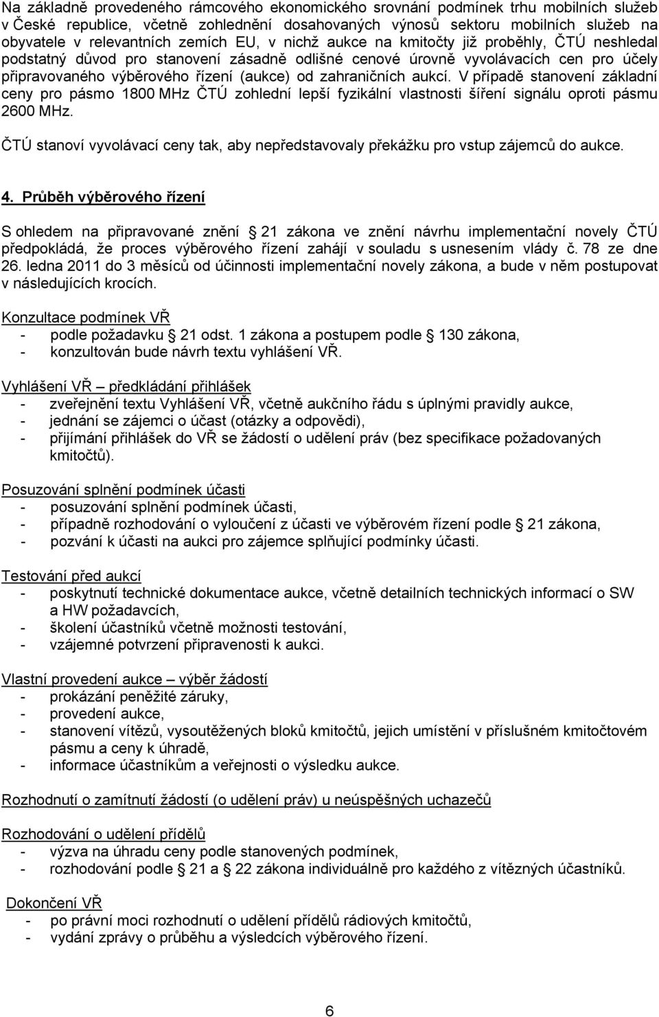 zahraničních aukcí. V případě stanovení základní ceny pro pásmo 1800 MHz ČTÚ zohlední lepší fyzikální vlastnosti šíření signálu oproti pásmu 2600 MHz.