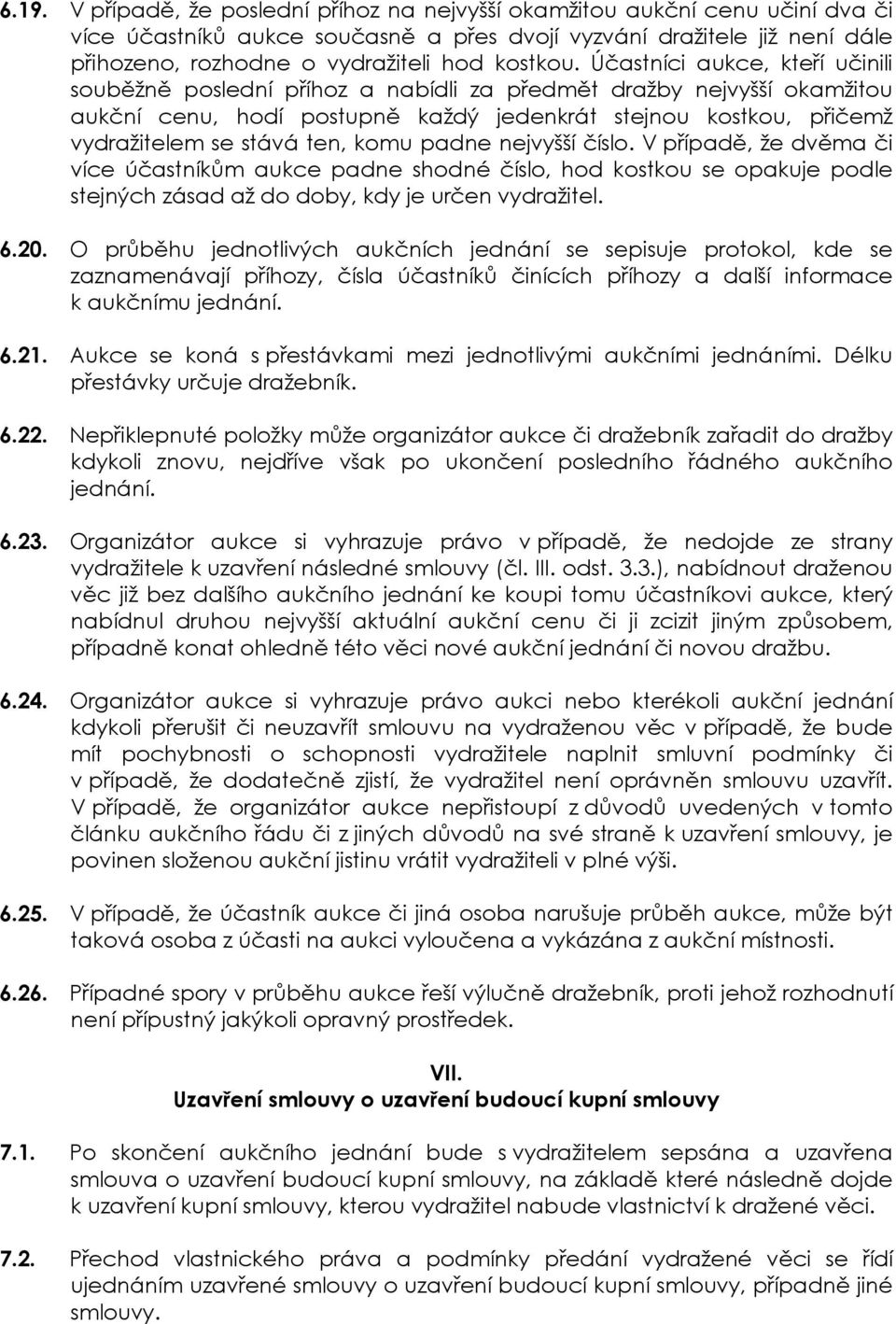 Účastníci aukce, kteří učinili souběžně poslední příhoz a nabídli za předmět dražby nejvyšší okamžitou aukční cenu, hodí postupně každý jedenkrát stejnou kostkou, přičemž vydražitelem se stává ten,