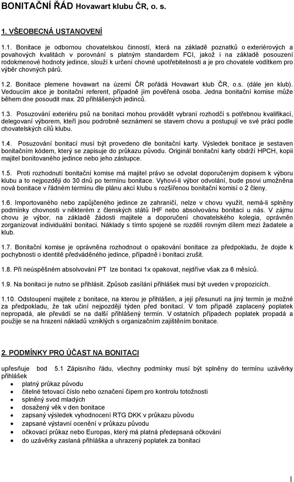 1. Bonitace je odbornou chovatelskou činností, která na základě poznatků o exteriérových a povahových kvalitách v porovnání s platným standardem FCI, jakož i na základě posouzení rodokmenové hodnoty