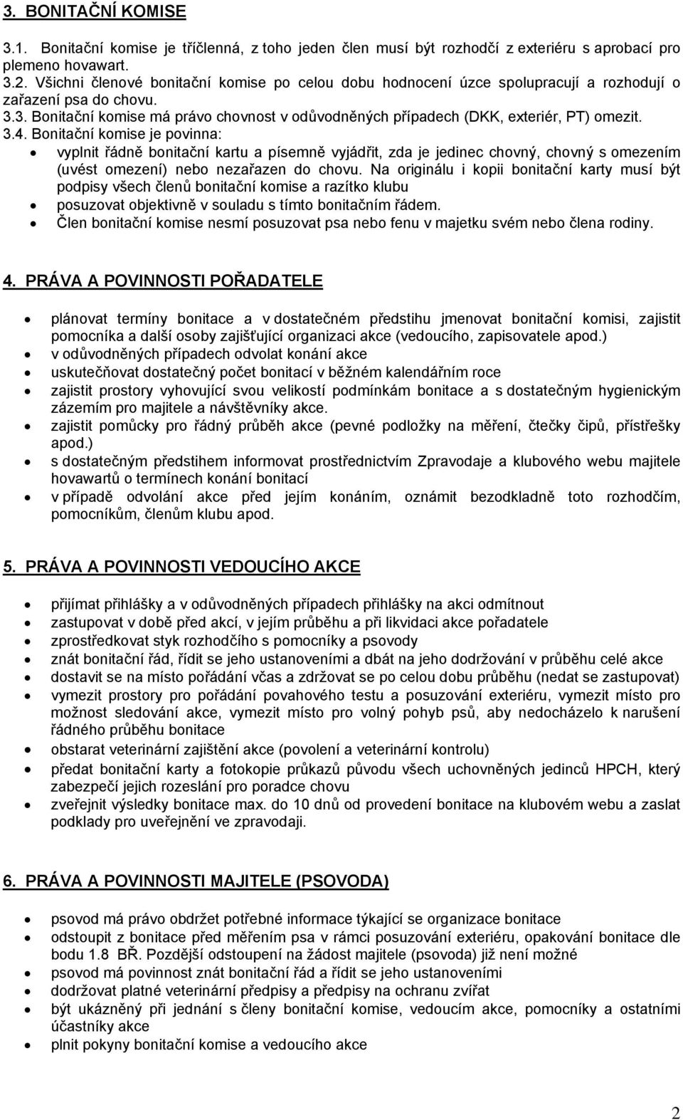 3. Bonitační komise má právo chovnost v odůvodněných případech (DKK, exteriér, PT) omezit. 3.4.