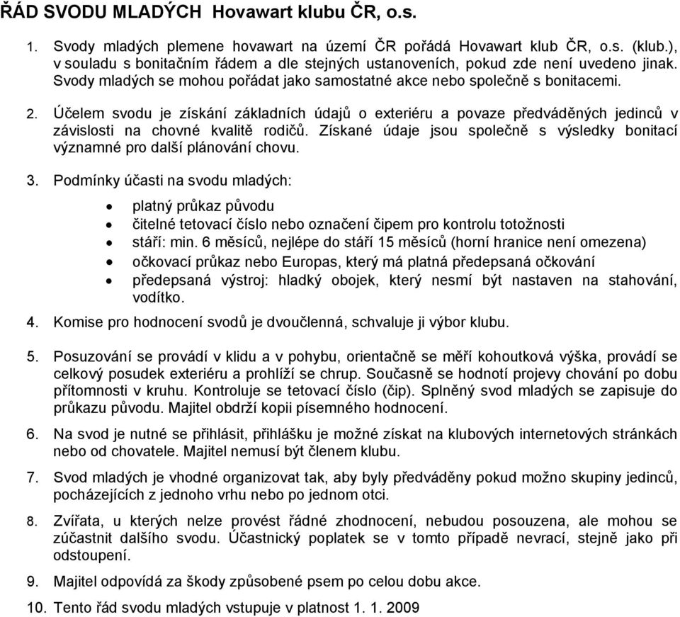 Účelem svodu je získání základních údajů o exteriéru a povaze předváděných jedinců v závislosti na chovné kvalitě rodičů.