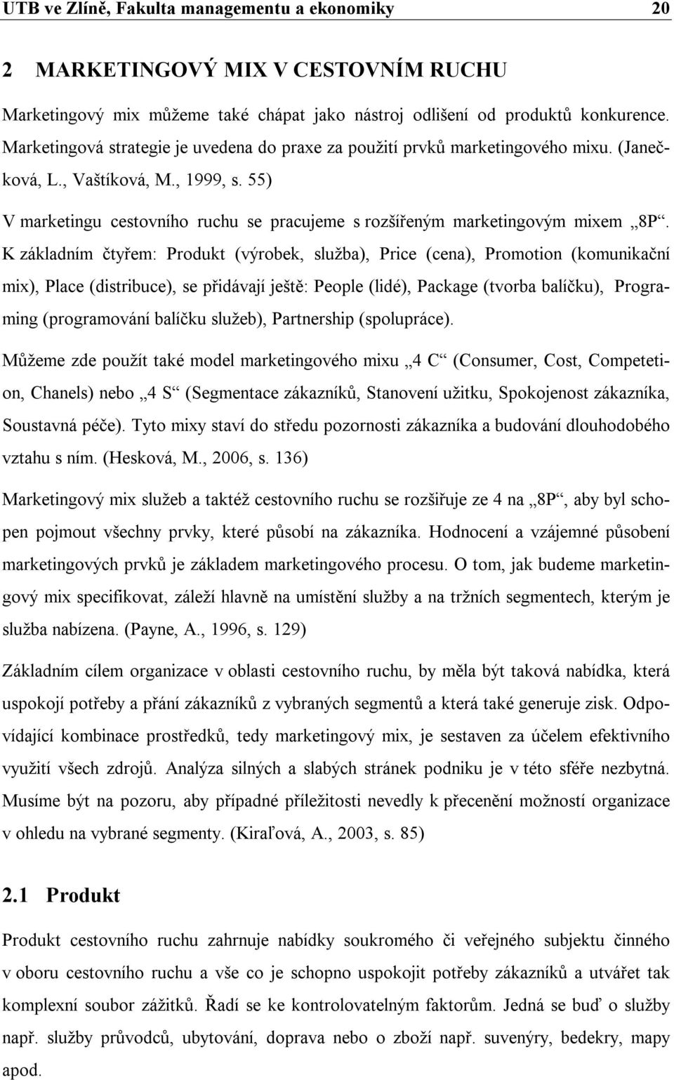 55) V marketingu cestovního ruchu se pracujeme s rozšířeným marketingovým mixem 8P.