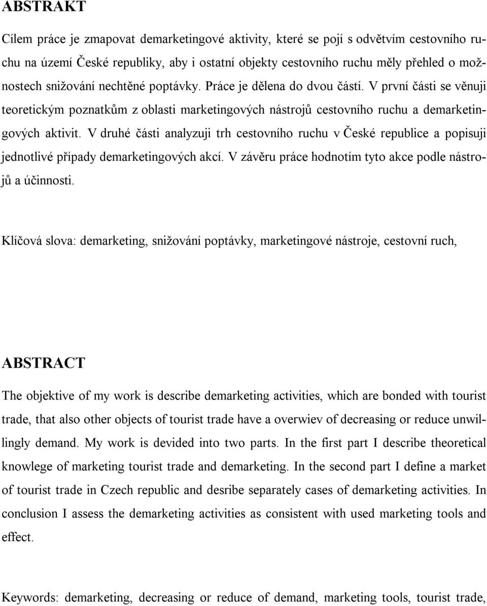 V druhé části analyzuji trh cestovního ruchu v České republice a popisuji jednotlivé případy demarketingových akcí. V závěru práce hodnotím tyto akce podle nástrojů a účinnosti.