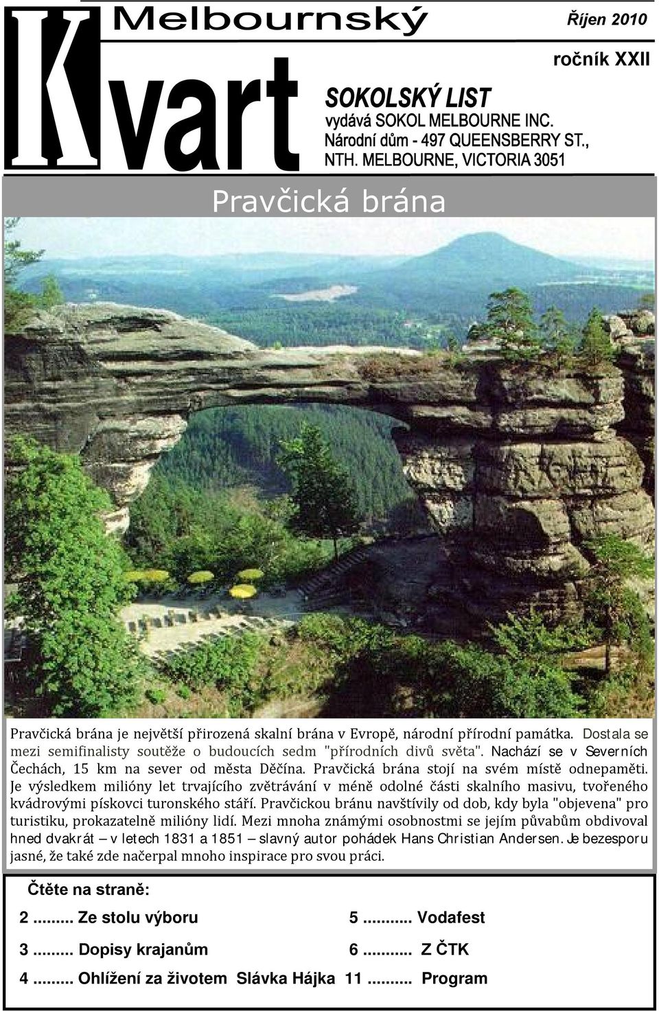 Je výsledkem milióny let trvajícího zvětrávání v méně odolné části skalního masivu, tvořeného kvádrovými pískovci turonského stáří.