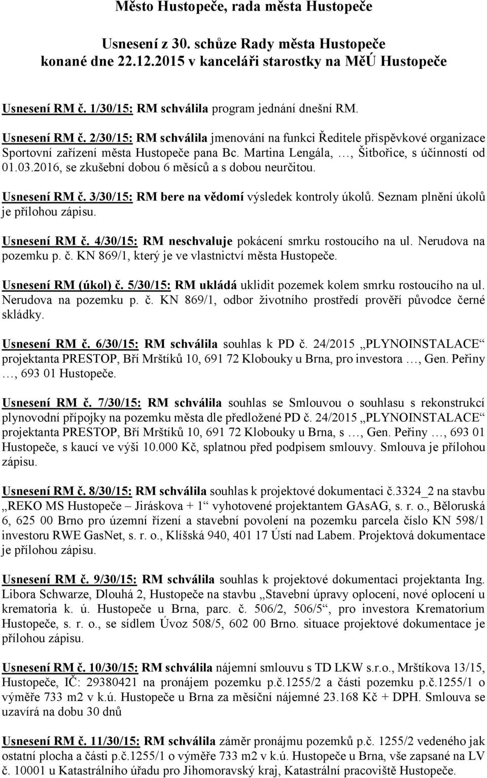 Martina Lengála,, Šitbořice, s účinností od 01.03.2016, se zkušební dobou 6 měsíců a s dobou neurčitou. Usnesení RM č. 3/30/15: RM bere na vědomí výsledek kontroly úkolů.