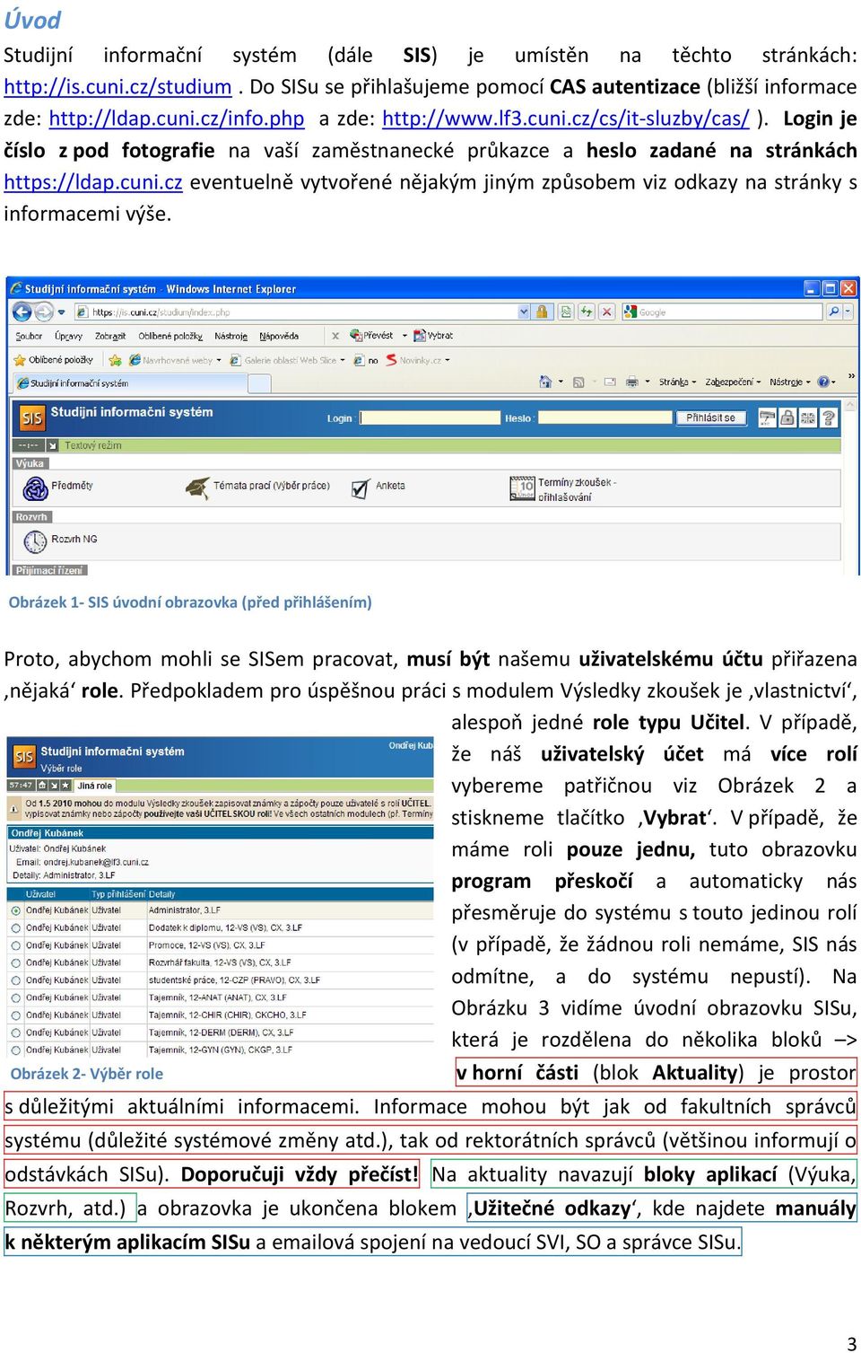 Obrázek 1 SIS úvodní obrazovka (před přihlášením) Proto, abychom mohli se SISem pracovat, musí být našemu uživatelskému účtu přiřazena nějaká role.