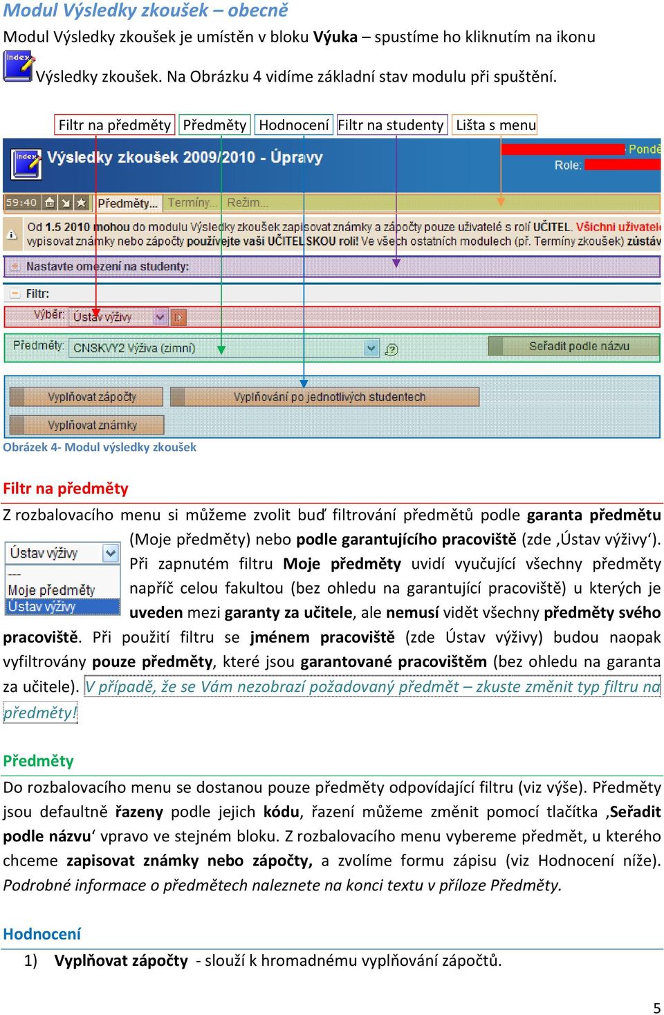 předmětu (Moje předměty) nebo podle garantujícího pracoviště (zde Ústav výživy ).