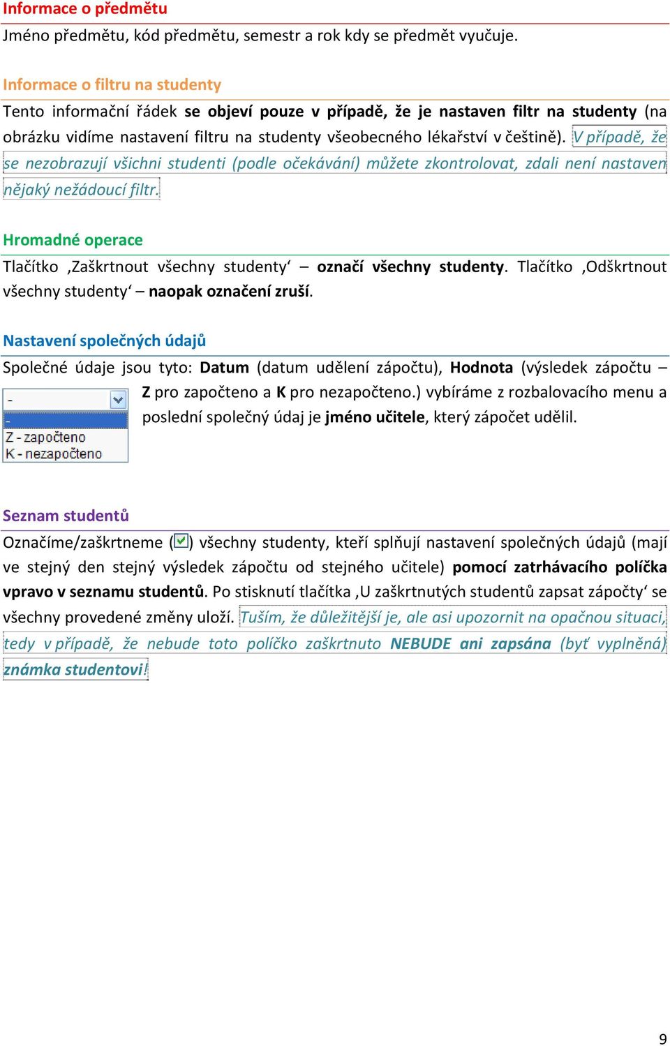 V případě, že se nezobrazují všichni studenti (podle očekávání) můžete zkontrolovat, zdali není nastaven nějaký nežádoucí filtr.