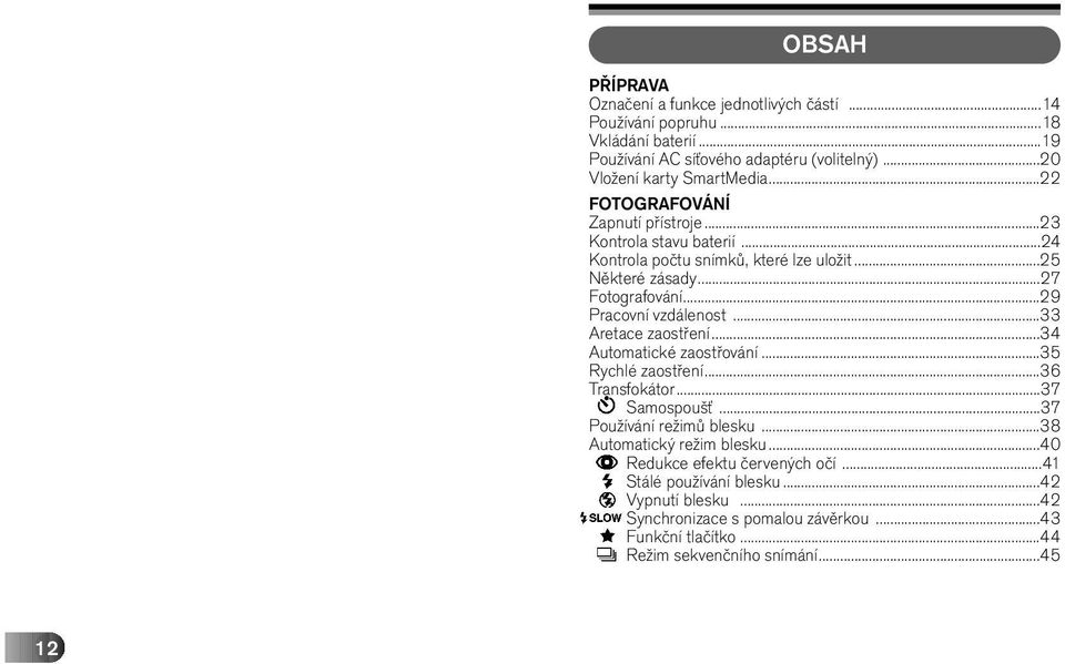 ..33 Aretace zaostření...34 Automatické zaostřování...35 Rychlé zaostření...36 Transfokátor...37 Samospoušť...37 Používání režimů blesku...38 Automatický režim blesku.