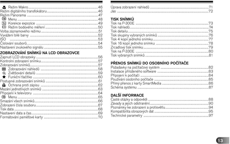 ..58 Zvětšování detailů...59 Funkční tlačítko...60 Postupné zobrazování snímků...61 Ochrana proti zápisu...62 Mazání jednotlivých snímků...63 Připojení k televizoru...64 Menu...65 Smazání všech snímků.