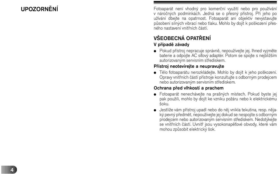 VŠEOBECNÁ OPATŘENÍ V případě závady r Pokud přístroj nepracuje správně, nepoužívejte jej. Ihned vyjměte baterie a odpojte AC síťový adaptér.