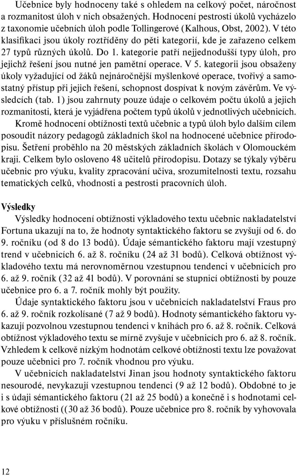 V této klasifikaci jsou úkoly roztříděny do pěti kategorií, kde je zařazeno celkem 27 typů různých úkolů. Do 1.