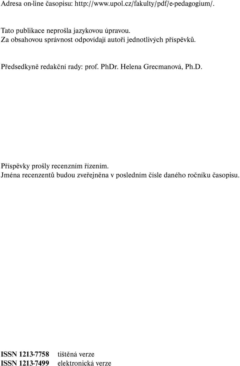 Za obsahovou správnost odpovídají autoři jednotlivých příspěvků. Předsedkyně redakční rady: prof. PhDr.