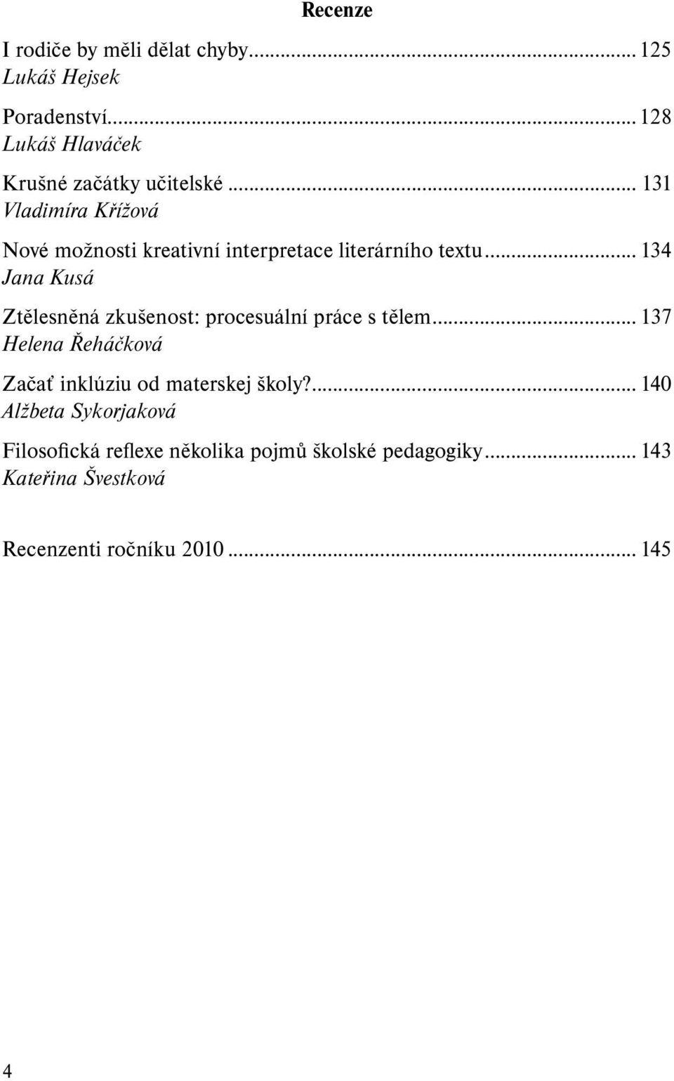 .. 134 Jana Kusá Ztělesněná zkušenost: procesuální práce s tělem.